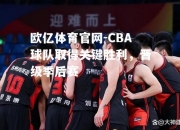 欧亿体育官网-CBA球队取得关键胜利，晋级季后赛