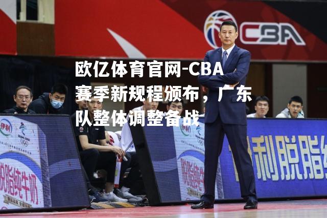 CBA赛季新规程颁布，广东队整体调整备战