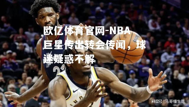 NBA巨星传出转会传闻，球迷疑惑不解